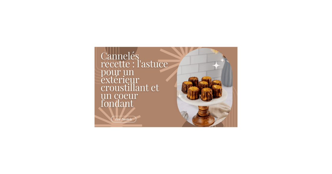 Cannelés recette : l'astuce pour un extérieur croustillant et un coeur fondant